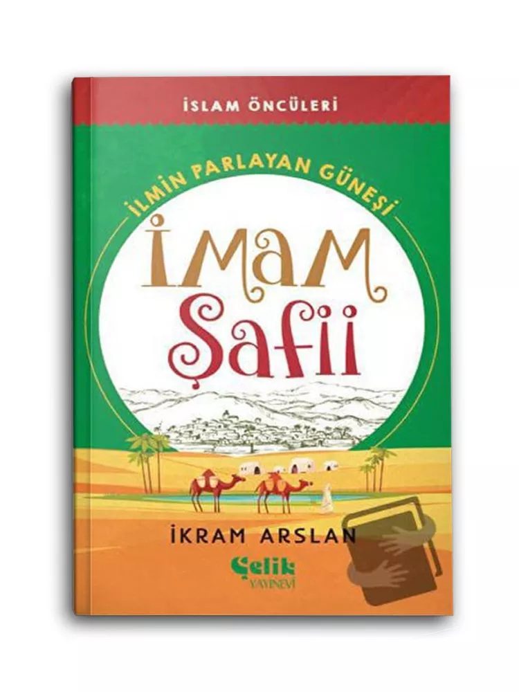 ÇELİK YAYINEVİ - İlmin Parlayan Güneşi İmam Şafii / İslam Öncüleri Serisi